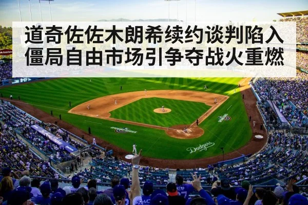 道奇佐佐木朗希续约谈判陷入僵局自由市场引争夺战火重燃