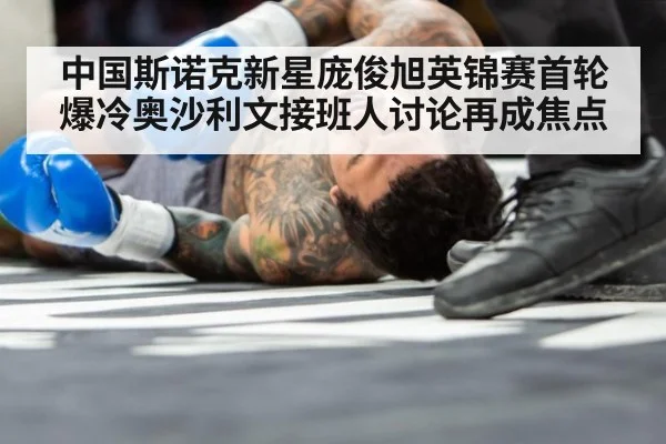 中国斯诺克新星庞俊旭英锦赛首轮爆冷奥沙利文接班人讨论再成焦点